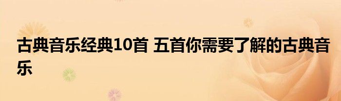 古典音乐经典10首 五首你需要了解的古典音乐