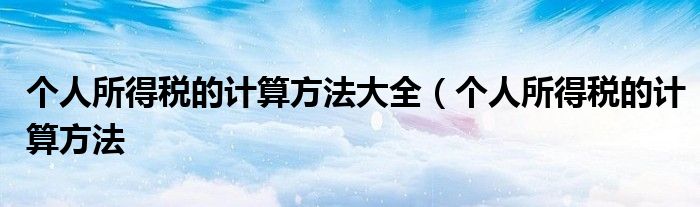个人所得税的计算方法大全(个人所得税的计算方法