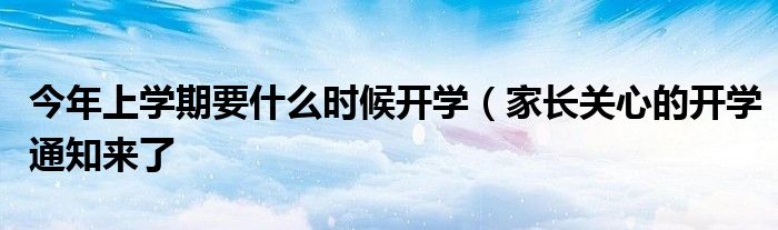 今年上学期要什么时候开学(家长关心的开学通知来了