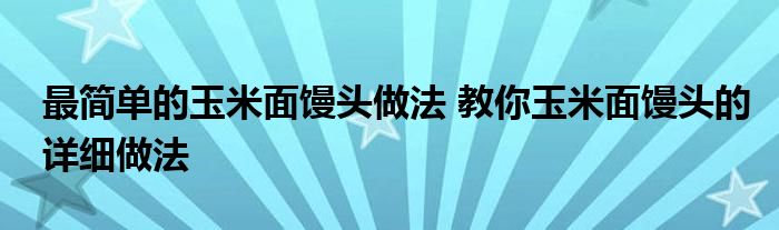 最简单的玉米面馒头做法 教你玉米面馒头的详细做法