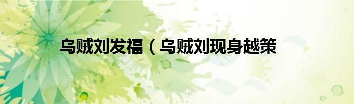乌贼刘发福(乌贼刘现身越策
