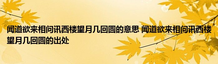 闻道欲来相问讯西楼望月几回圆的意思 闻道欲来相问讯西楼望月几回圆的出处