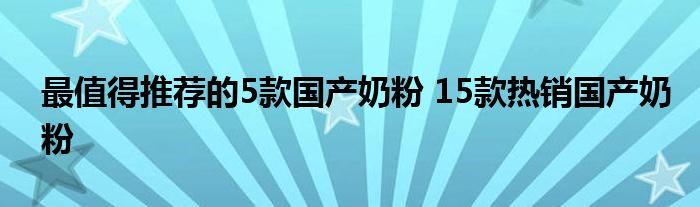 最值得推荐的5款国产奶粉 15款热销国产奶粉