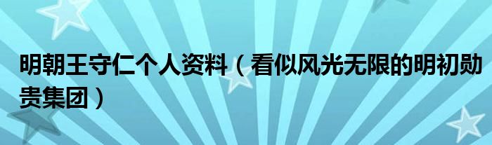 明朝王守仁个人资料(看似风光无限的明初勋贵集团)