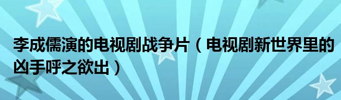 李成儒演的电视剧战争片(电视剧新世界里的凶手呼之欲出)
