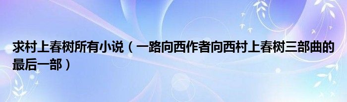 求村上春树所有小说(一路向西作者向西村上春树三部曲的最后一部)