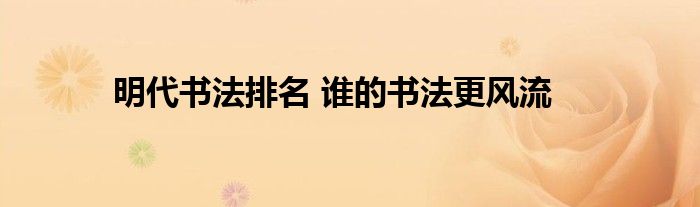 明代书法排名 谁的书法更风流