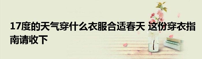 17度的天气穿什么衣服合适春天 这份穿衣指南请收下