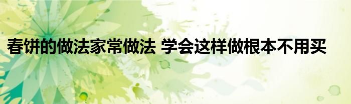 春饼的做法家常做法 学会这样做根本不用买