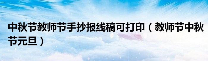 中秋节教师节手抄报线稿可打印(教师节中秋节元旦)