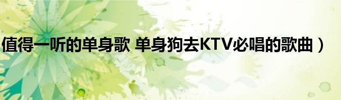 值得一听的单身歌 单身狗去KTV必唱的歌曲)