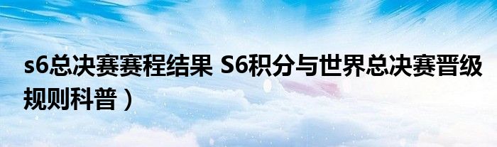 s6总决赛赛程结果 S6积分与世界总决赛晋级规则科普）