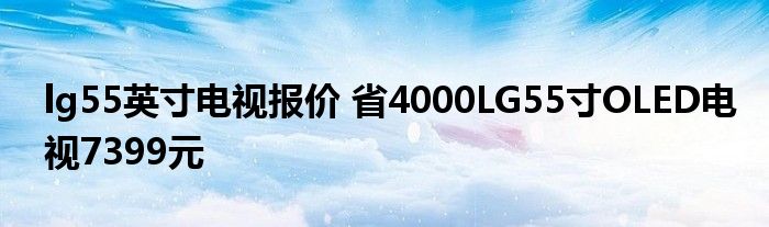 lg55英寸电视报价 省4000LG55寸OLED电视7399元
