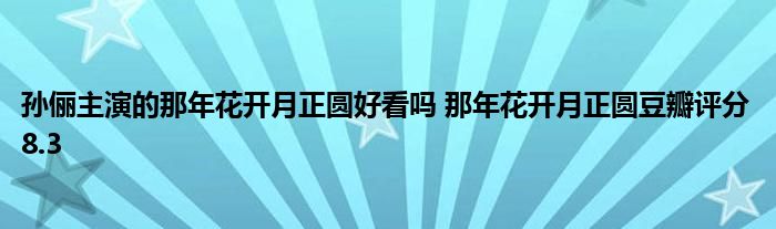 孙俪主演的那年花开月正圆好看吗 那年花开月正圆豆瓣评分8.3