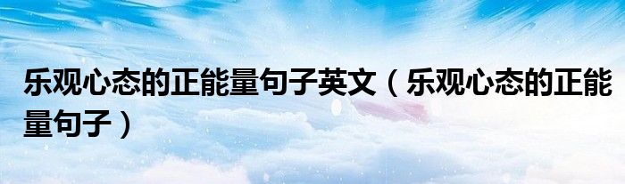 乐观心态的正能量句子英文(乐观心态的正能量句子)