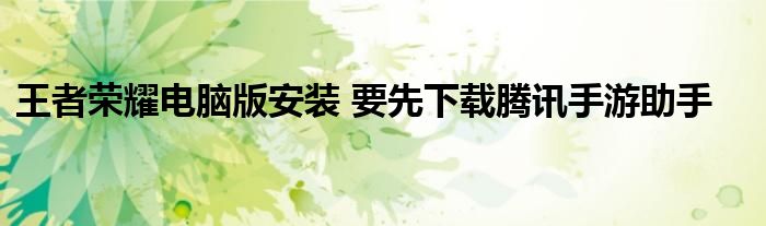 王者荣耀电脑版安装 要先下载腾讯手游助手