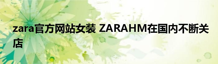 zara官方网站女装 ZARAHM在国内不断关店