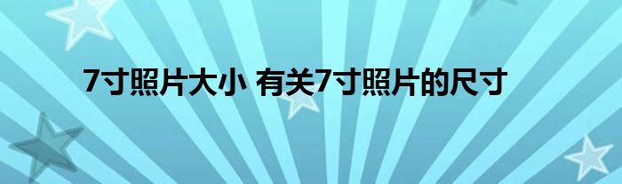 7寸照片大小 有关7寸照片的尺寸