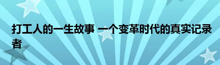 打工人的一生故事 一个变革时代的真实记录者