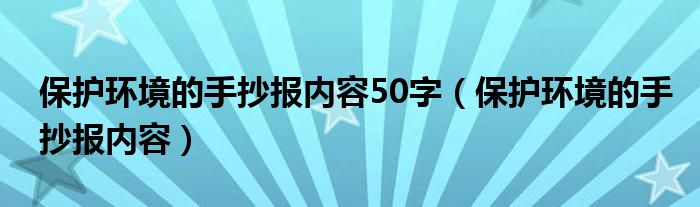 保护环境的手抄报内容50字（保护环境的手抄报内容）