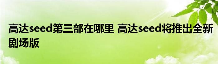 高达seed第三部在哪里 高达seed将推出全新剧场版