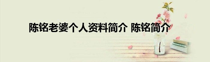 陈铭老婆个人资料简介 陈铭简介