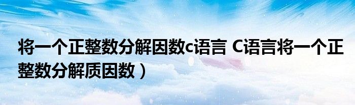 将一个正整数分解因数c语言 C语言将一个正整数分解质因数)