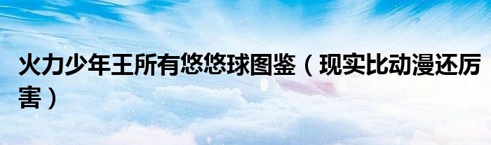 火力少年王所有悠悠球图鉴(现实比动漫还厉害)