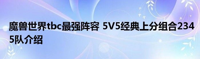 魔兽世界tbc最强阵容 5V5经典上分组合2345队介绍