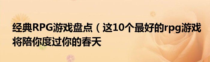 经典RPG游戏盘点（这10个最好的rpg游戏将陪你度过你的春天