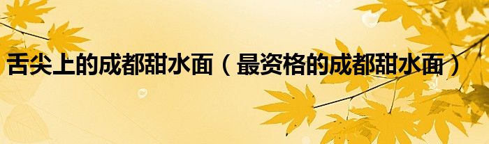 舌尖上的成都甜水面(最资格的成都甜水面)