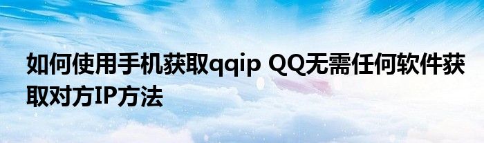 如何使用手机获取qqip QQ无需任何软件获取对方IP方法