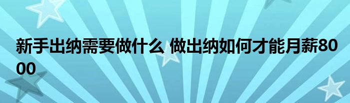 新手出纳需要做什么 做出纳如何才能月薪8000