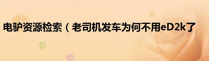 电驴资源检索(老司机发车为何不用eD2k了