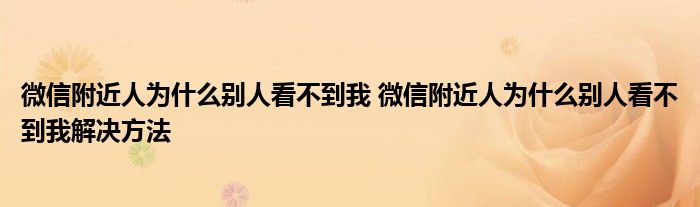 微信附近人为什么别人看不到我 微信附近人为什么别人看不到我解决方法