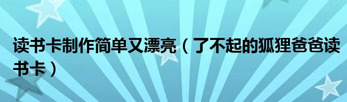 读书卡制作简单又漂亮(了不起的狐狸爸爸读书卡)