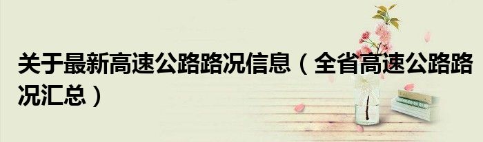 关于最新高速公路路况信息(全省高速公路路况汇总)
