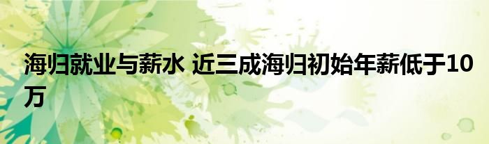 海归就业与薪水 近三成海归初始年薪低于10万