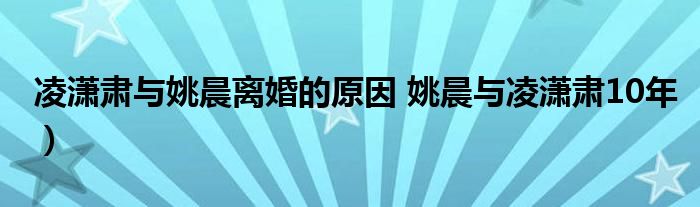凌潇肃与姚晨离婚的原因 姚晨与凌潇肃10年)