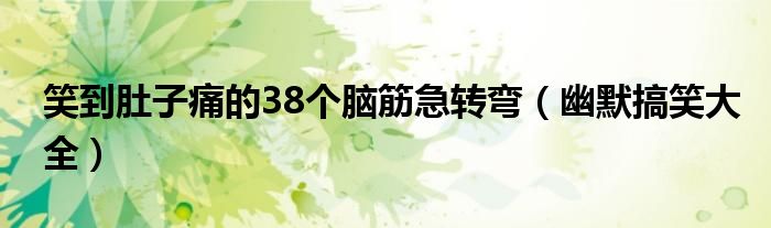 笑到肚子痛的38个脑筋急转弯(幽默搞笑大全)