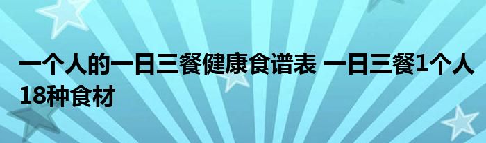 一个人的一日三餐健康食谱表 一日三餐1个人18种食材