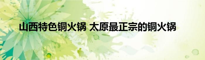 山西特色铜火锅 太原最正宗的铜火锅