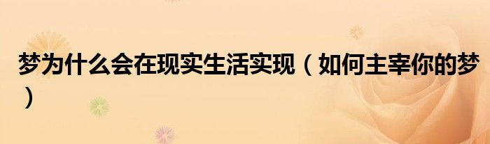 梦为什么会在现实生活实现(如何主宰你的梦)
