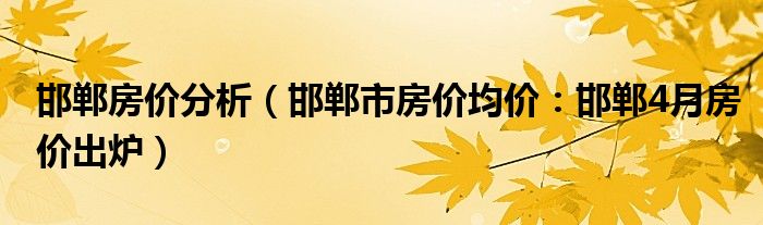 邯郸房价分析(邯郸市房价均价:邯郸4月房价出炉)