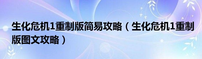 生化危机1重制版简易攻略(生化危机1重制版图文攻略)