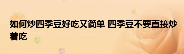 如何炒四季豆好吃又简单 四季豆不要直接炒着吃