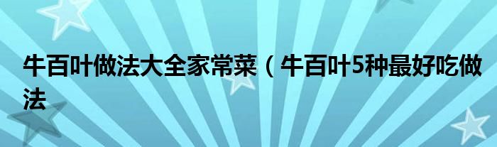 牛百叶做法大全家常菜(牛百叶5种最好吃做法
