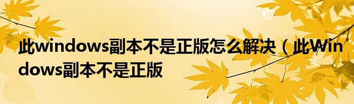 此windows副本不是正版怎么解决(此Windows副本不是正版