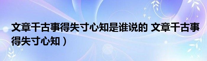 文章千古事得失寸心知是谁说的 文章千古事得失寸心知)