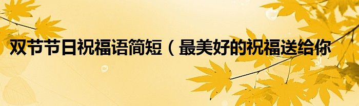 双节节日祝福语简短(最美好的祝福送给你